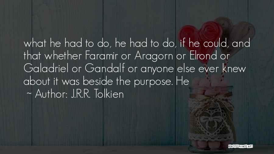 J.R.R. Tolkien Quotes: What He Had To Do, He Had To Do, If He Could, And That Whether Faramir Or Aragorn Or Elrond