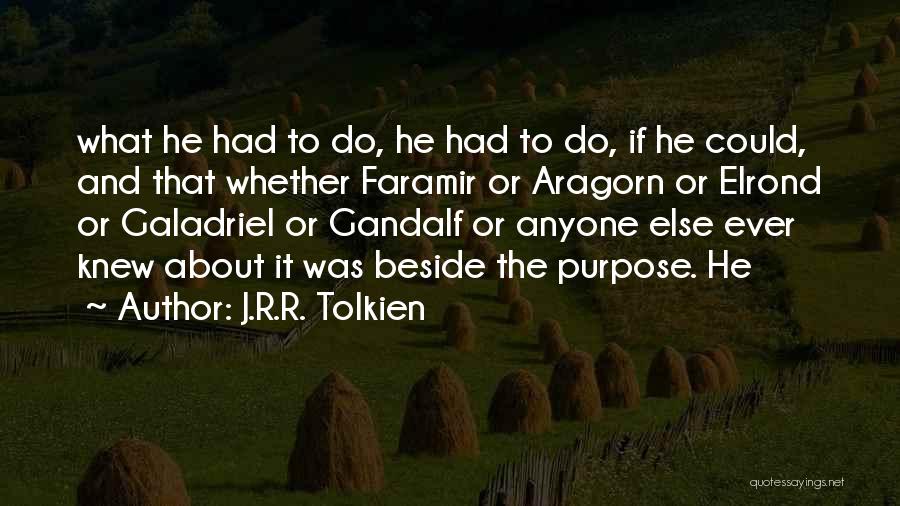 J.R.R. Tolkien Quotes: What He Had To Do, He Had To Do, If He Could, And That Whether Faramir Or Aragorn Or Elrond