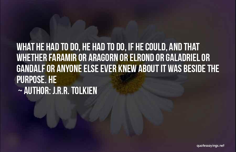 J.R.R. Tolkien Quotes: What He Had To Do, He Had To Do, If He Could, And That Whether Faramir Or Aragorn Or Elrond