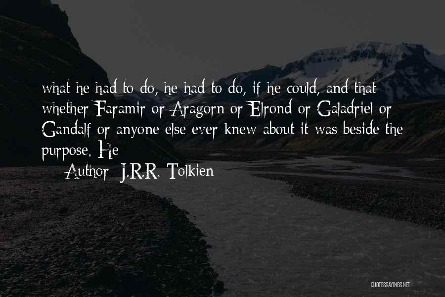 J.R.R. Tolkien Quotes: What He Had To Do, He Had To Do, If He Could, And That Whether Faramir Or Aragorn Or Elrond