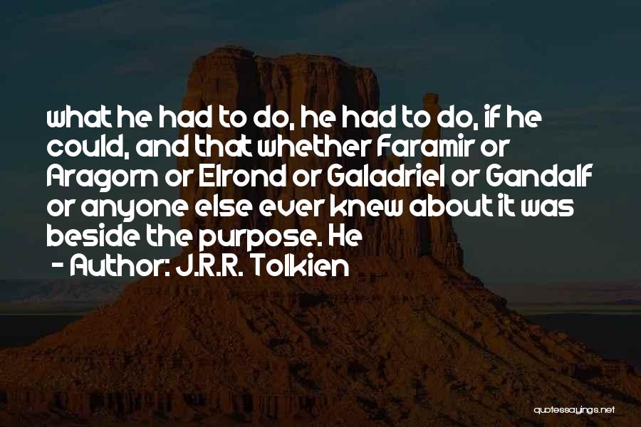 J.R.R. Tolkien Quotes: What He Had To Do, He Had To Do, If He Could, And That Whether Faramir Or Aragorn Or Elrond