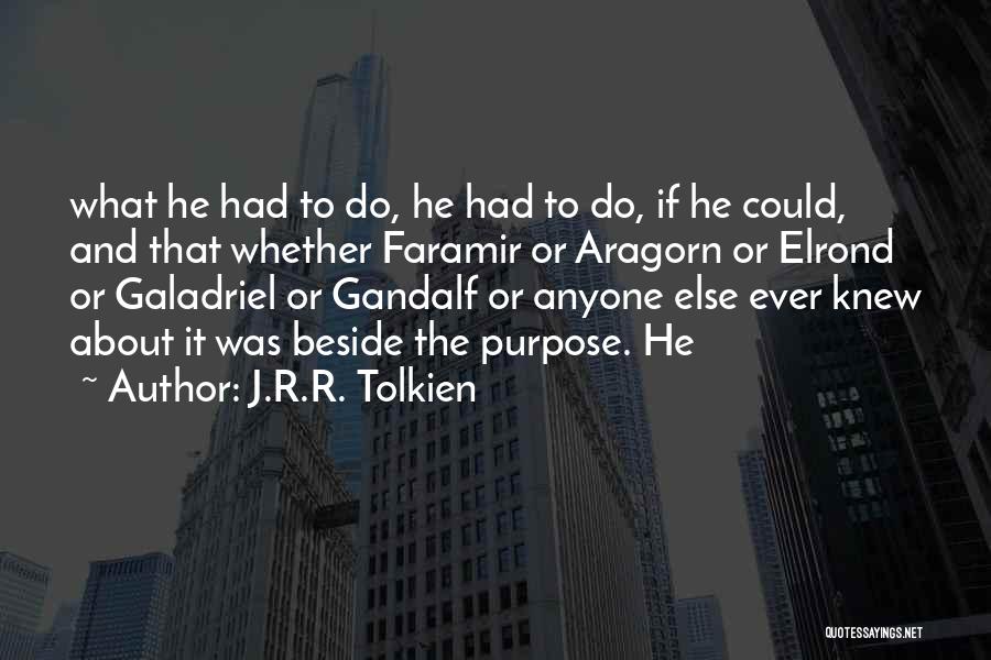 J.R.R. Tolkien Quotes: What He Had To Do, He Had To Do, If He Could, And That Whether Faramir Or Aragorn Or Elrond