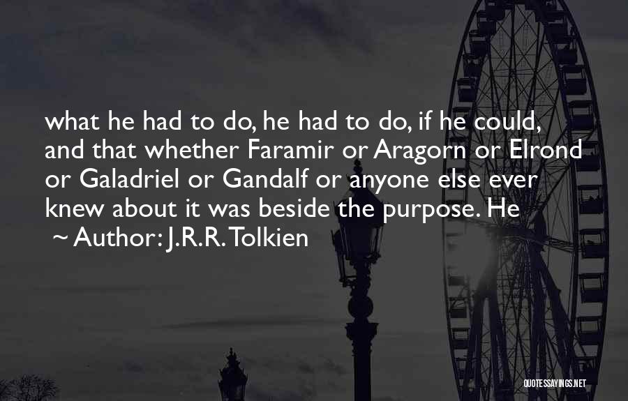 J.R.R. Tolkien Quotes: What He Had To Do, He Had To Do, If He Could, And That Whether Faramir Or Aragorn Or Elrond