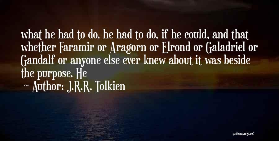 J.R.R. Tolkien Quotes: What He Had To Do, He Had To Do, If He Could, And That Whether Faramir Or Aragorn Or Elrond