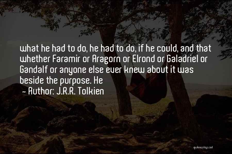 J.R.R. Tolkien Quotes: What He Had To Do, He Had To Do, If He Could, And That Whether Faramir Or Aragorn Or Elrond