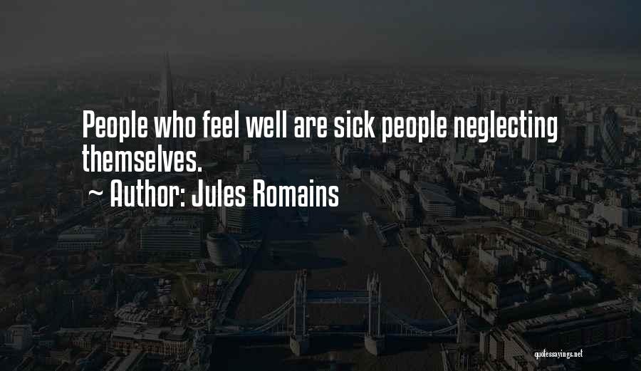 Jules Romains Quotes: People Who Feel Well Are Sick People Neglecting Themselves.