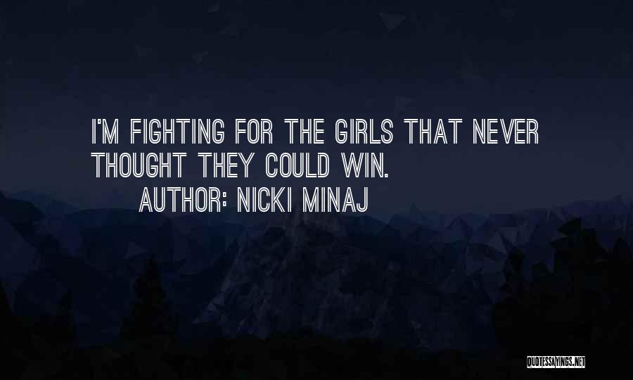Nicki Minaj Quotes: I'm Fighting For The Girls That Never Thought They Could Win.