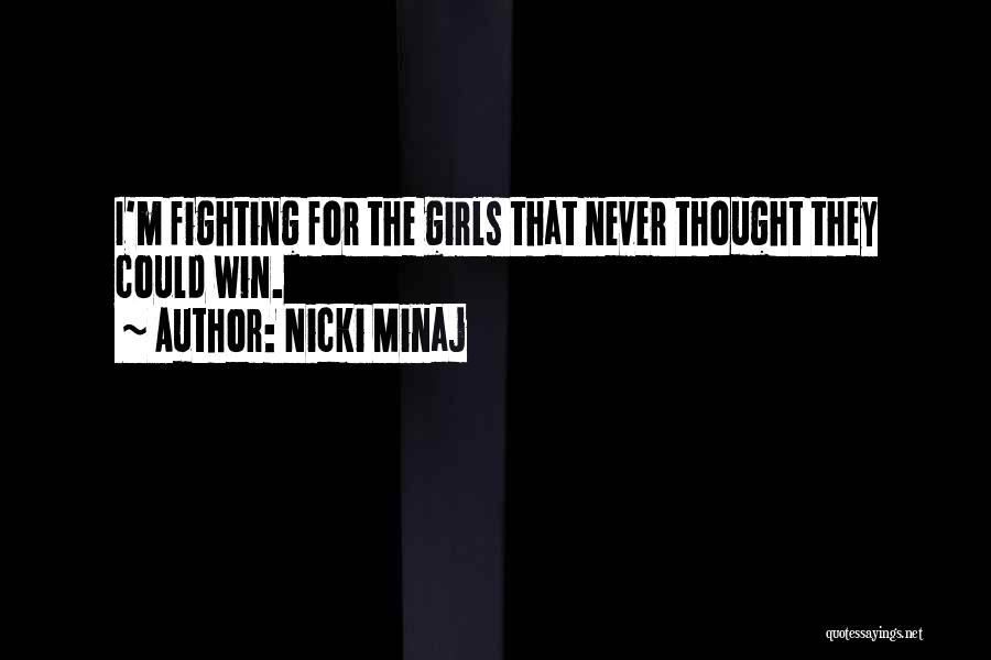Nicki Minaj Quotes: I'm Fighting For The Girls That Never Thought They Could Win.