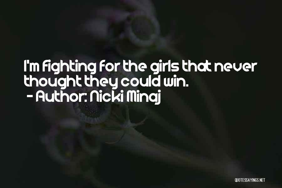 Nicki Minaj Quotes: I'm Fighting For The Girls That Never Thought They Could Win.