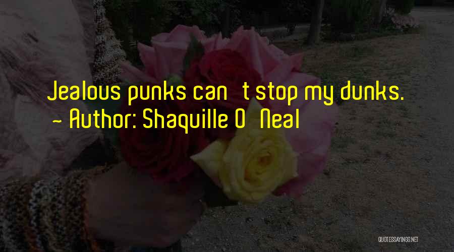 Shaquille O'Neal Quotes: Jealous Punks Can't Stop My Dunks.