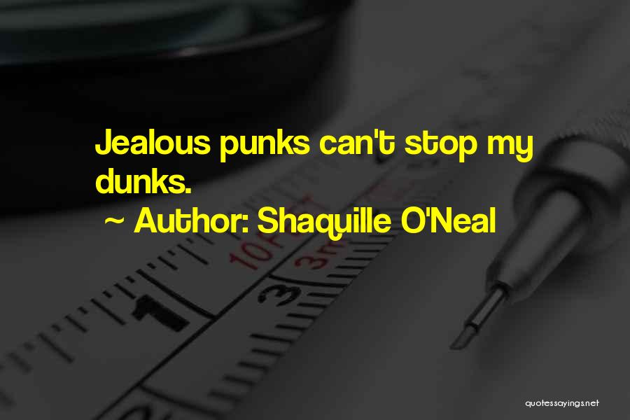 Shaquille O'Neal Quotes: Jealous Punks Can't Stop My Dunks.