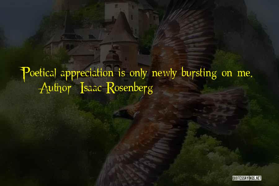 Isaac Rosenberg Quotes: Poetical Appreciation Is Only Newly Bursting On Me.