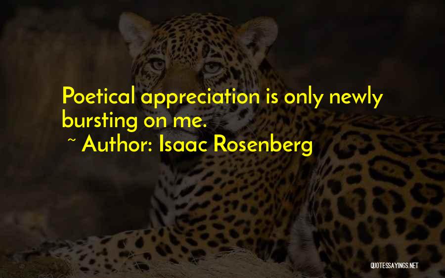 Isaac Rosenberg Quotes: Poetical Appreciation Is Only Newly Bursting On Me.