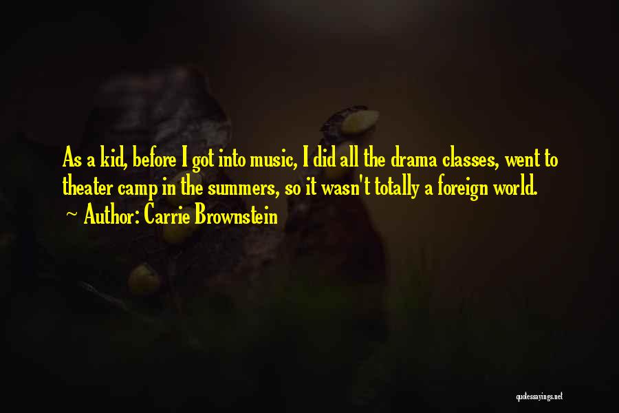 Carrie Brownstein Quotes: As A Kid, Before I Got Into Music, I Did All The Drama Classes, Went To Theater Camp In The