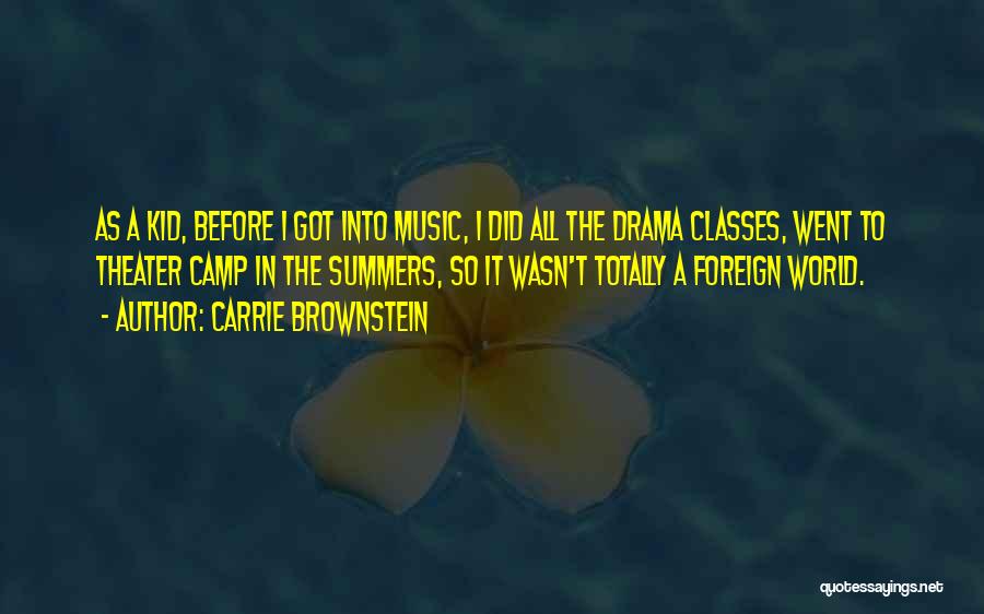 Carrie Brownstein Quotes: As A Kid, Before I Got Into Music, I Did All The Drama Classes, Went To Theater Camp In The