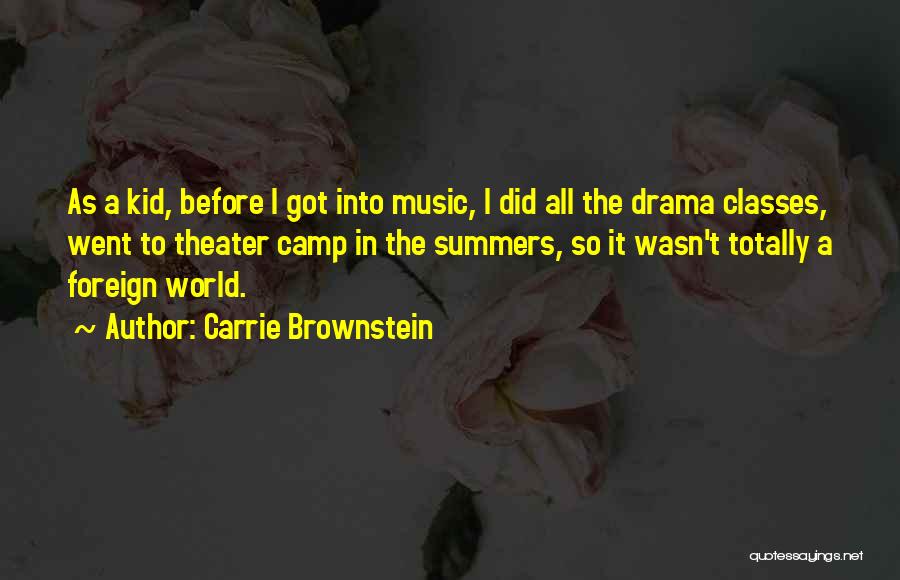 Carrie Brownstein Quotes: As A Kid, Before I Got Into Music, I Did All The Drama Classes, Went To Theater Camp In The