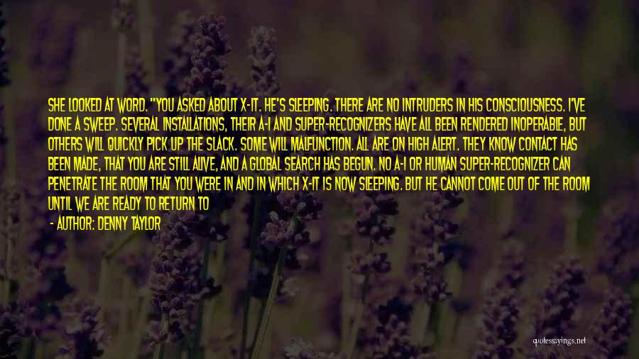 Denny Taylor Quotes: She Looked At Word. You Asked About X-it. He's Sleeping. There Are No Intruders In His Consciousness. I've Done A