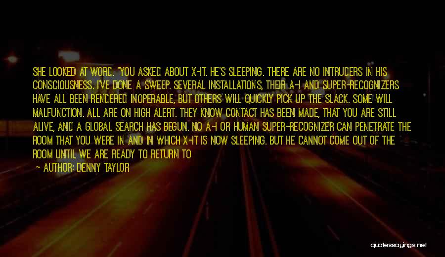 Denny Taylor Quotes: She Looked At Word. You Asked About X-it. He's Sleeping. There Are No Intruders In His Consciousness. I've Done A