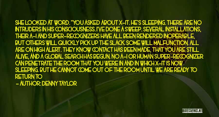 Denny Taylor Quotes: She Looked At Word. You Asked About X-it. He's Sleeping. There Are No Intruders In His Consciousness. I've Done A