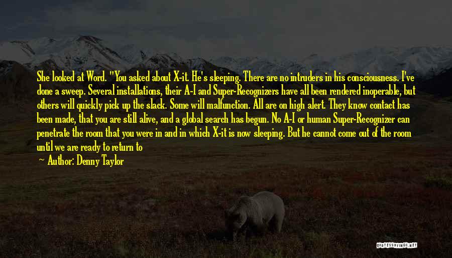 Denny Taylor Quotes: She Looked At Word. You Asked About X-it. He's Sleeping. There Are No Intruders In His Consciousness. I've Done A