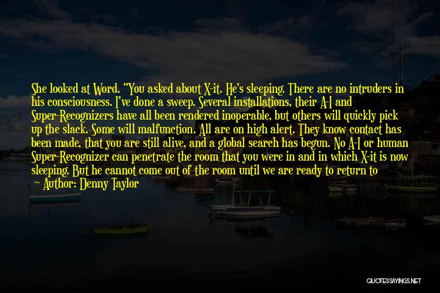 Denny Taylor Quotes: She Looked At Word. You Asked About X-it. He's Sleeping. There Are No Intruders In His Consciousness. I've Done A