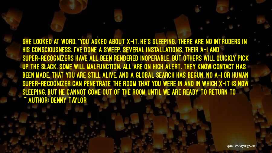 Denny Taylor Quotes: She Looked At Word. You Asked About X-it. He's Sleeping. There Are No Intruders In His Consciousness. I've Done A