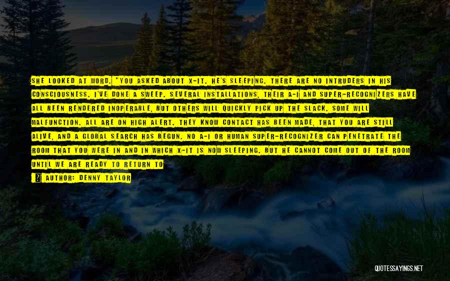 Denny Taylor Quotes: She Looked At Word. You Asked About X-it. He's Sleeping. There Are No Intruders In His Consciousness. I've Done A