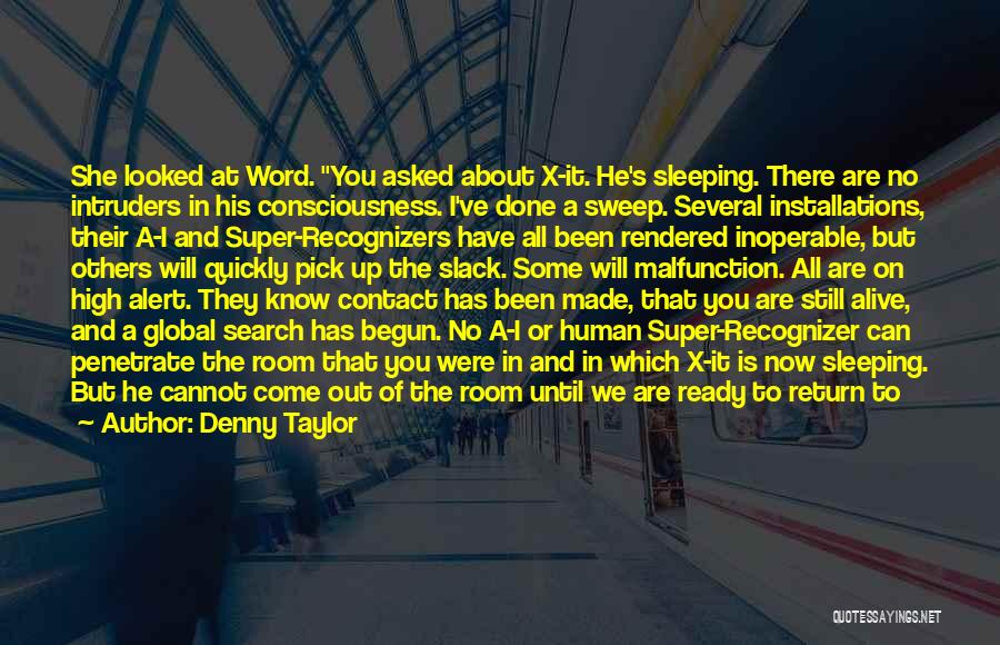 Denny Taylor Quotes: She Looked At Word. You Asked About X-it. He's Sleeping. There Are No Intruders In His Consciousness. I've Done A