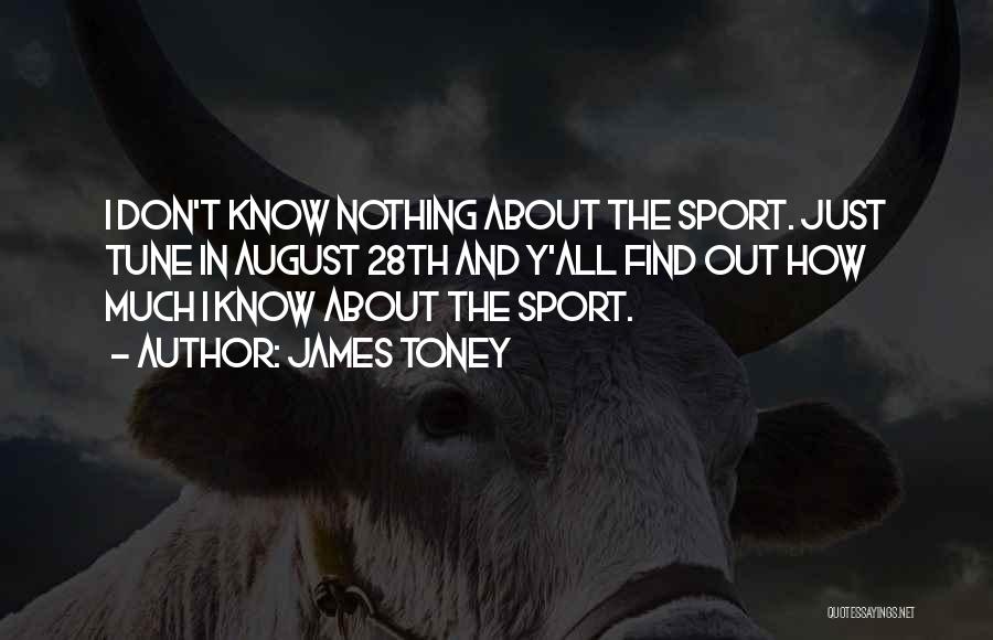 James Toney Quotes: I Don't Know Nothing About The Sport. Just Tune In August 28th And Y'all Find Out How Much I Know