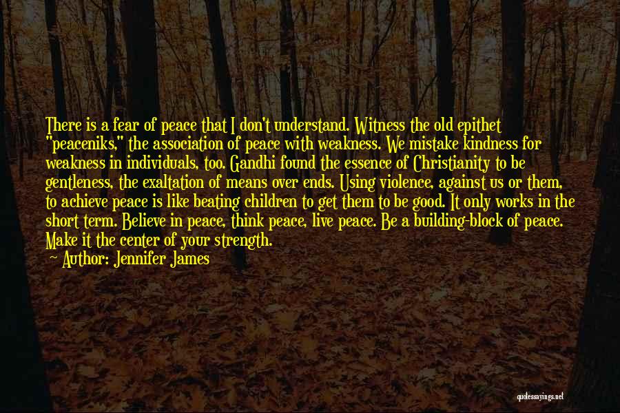 Jennifer James Quotes: There Is A Fear Of Peace That I Don't Understand. Witness The Old Epithet Peaceniks, The Association Of Peace With