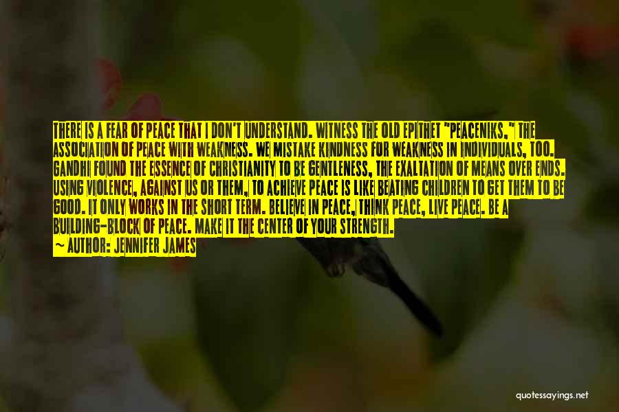 Jennifer James Quotes: There Is A Fear Of Peace That I Don't Understand. Witness The Old Epithet Peaceniks, The Association Of Peace With