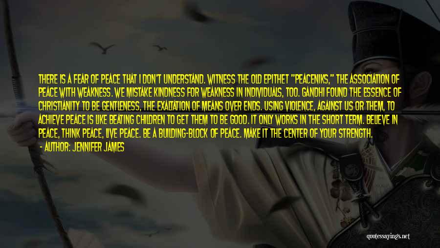 Jennifer James Quotes: There Is A Fear Of Peace That I Don't Understand. Witness The Old Epithet Peaceniks, The Association Of Peace With