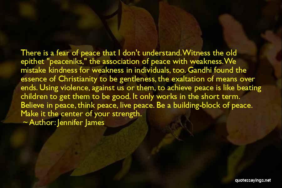 Jennifer James Quotes: There Is A Fear Of Peace That I Don't Understand. Witness The Old Epithet Peaceniks, The Association Of Peace With