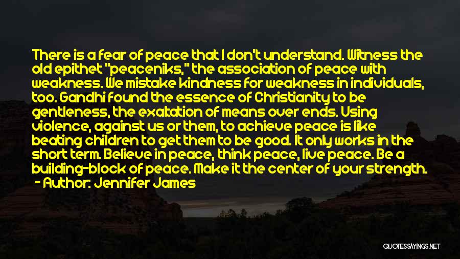 Jennifer James Quotes: There Is A Fear Of Peace That I Don't Understand. Witness The Old Epithet Peaceniks, The Association Of Peace With