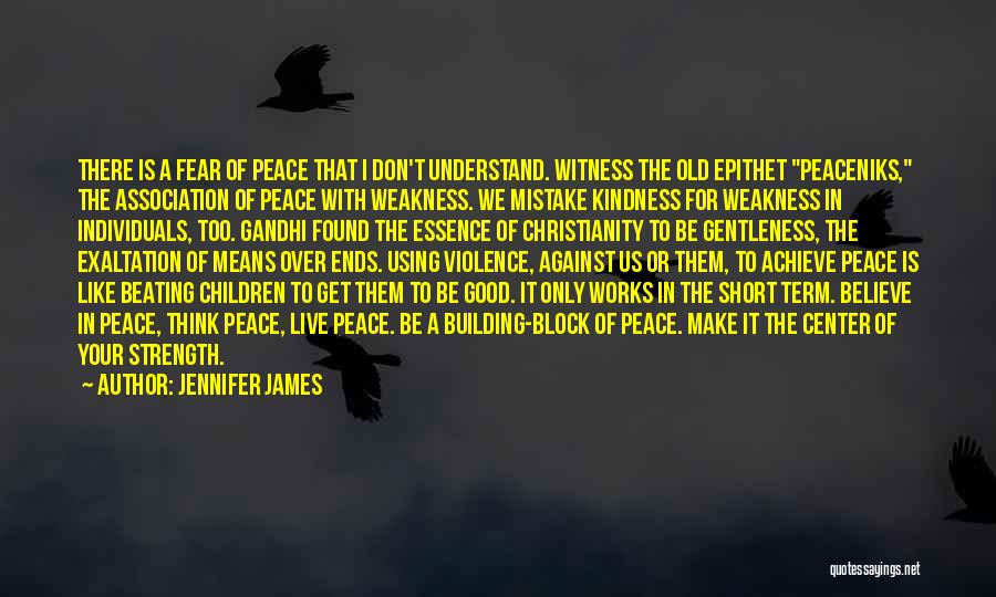 Jennifer James Quotes: There Is A Fear Of Peace That I Don't Understand. Witness The Old Epithet Peaceniks, The Association Of Peace With