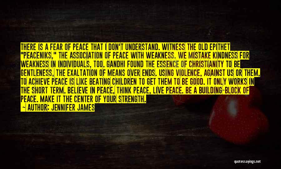 Jennifer James Quotes: There Is A Fear Of Peace That I Don't Understand. Witness The Old Epithet Peaceniks, The Association Of Peace With