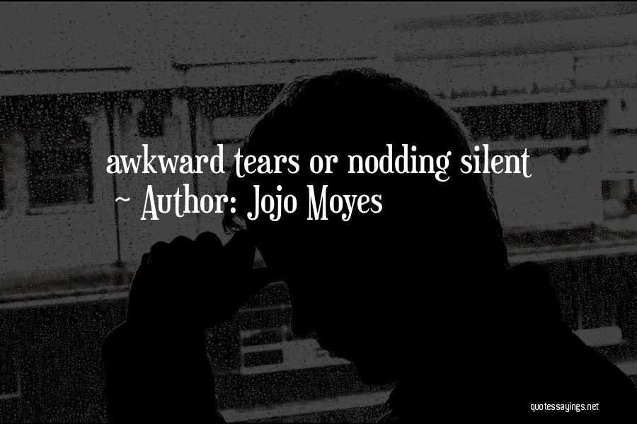 Jojo Moyes Quotes: Awkward Tears Or Nodding Silent
