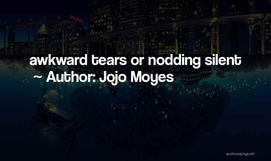 Jojo Moyes Quotes: Awkward Tears Or Nodding Silent