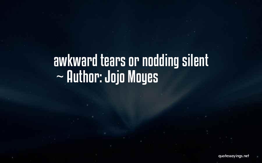 Jojo Moyes Quotes: Awkward Tears Or Nodding Silent