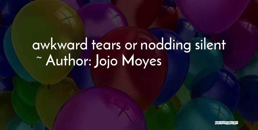 Jojo Moyes Quotes: Awkward Tears Or Nodding Silent