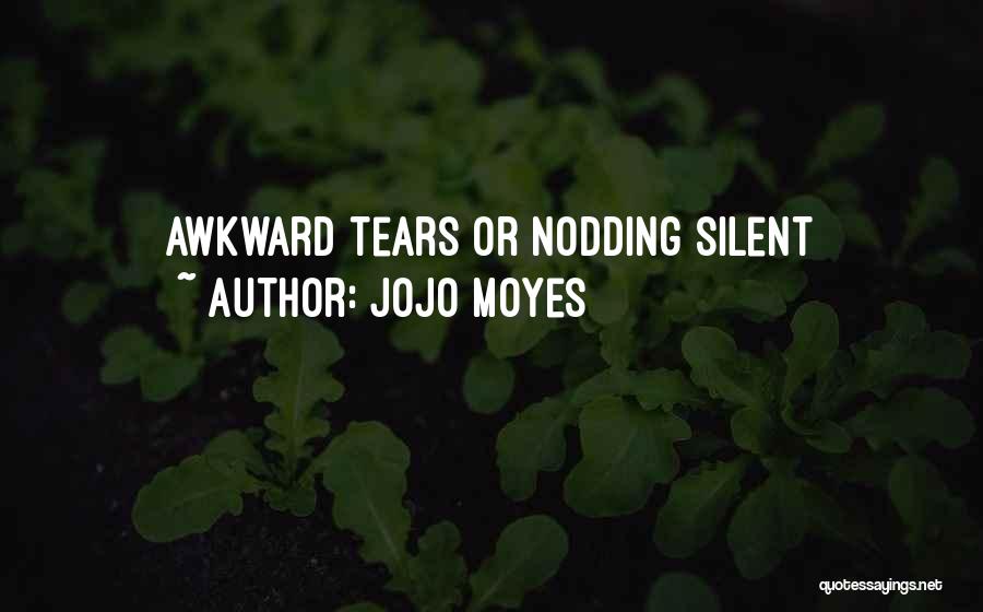 Jojo Moyes Quotes: Awkward Tears Or Nodding Silent