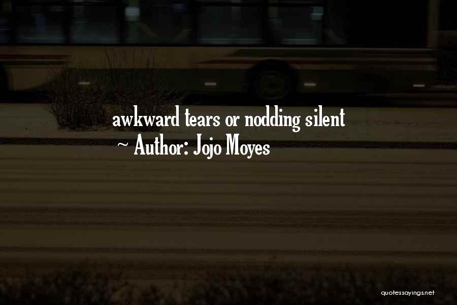 Jojo Moyes Quotes: Awkward Tears Or Nodding Silent
