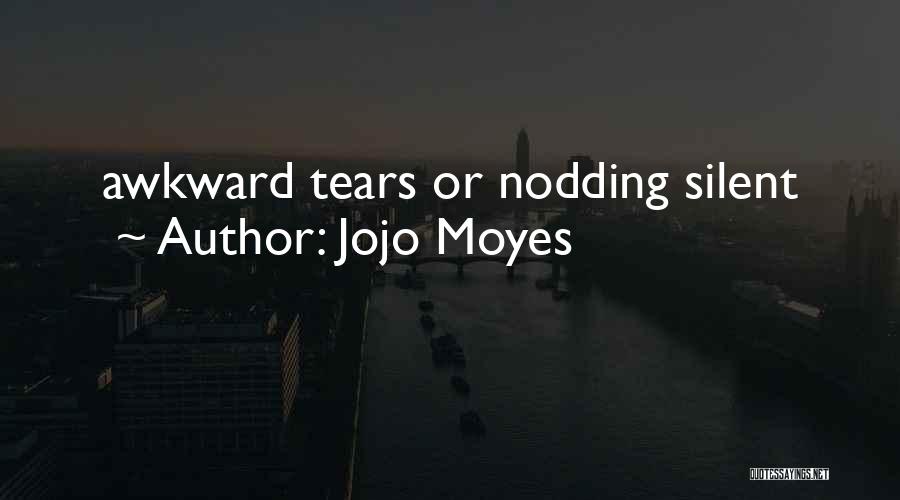 Jojo Moyes Quotes: Awkward Tears Or Nodding Silent