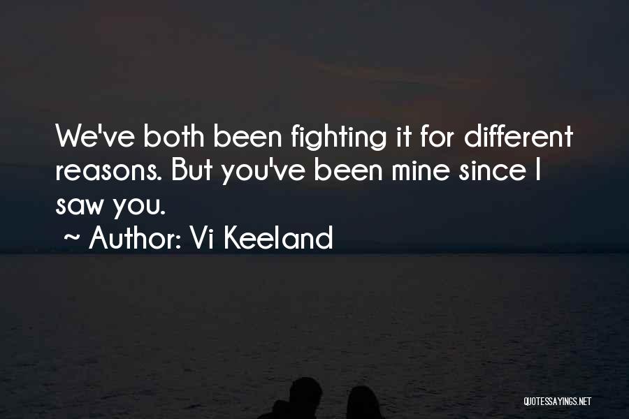 Vi Keeland Quotes: We've Both Been Fighting It For Different Reasons. But You've Been Mine Since I Saw You.