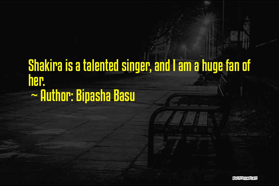 Bipasha Basu Quotes: Shakira Is A Talented Singer, And I Am A Huge Fan Of Her.