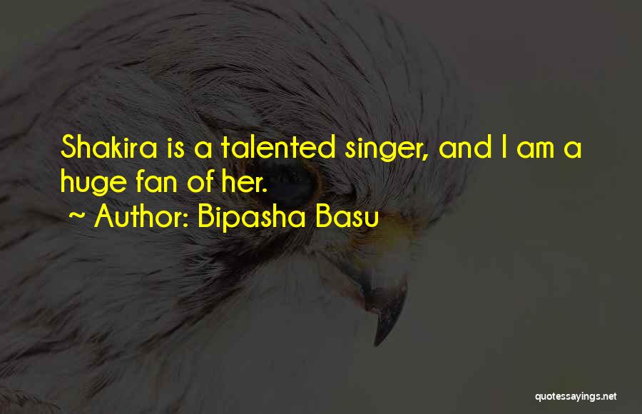 Bipasha Basu Quotes: Shakira Is A Talented Singer, And I Am A Huge Fan Of Her.