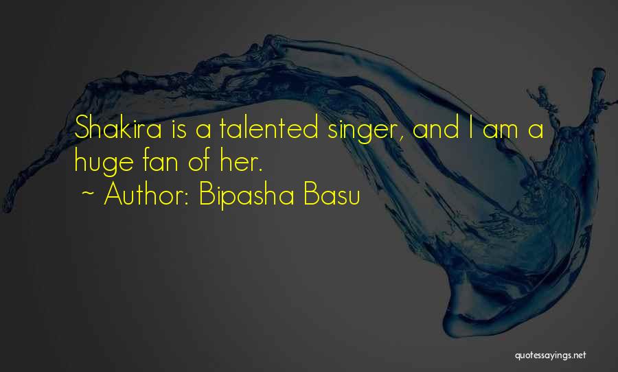 Bipasha Basu Quotes: Shakira Is A Talented Singer, And I Am A Huge Fan Of Her.