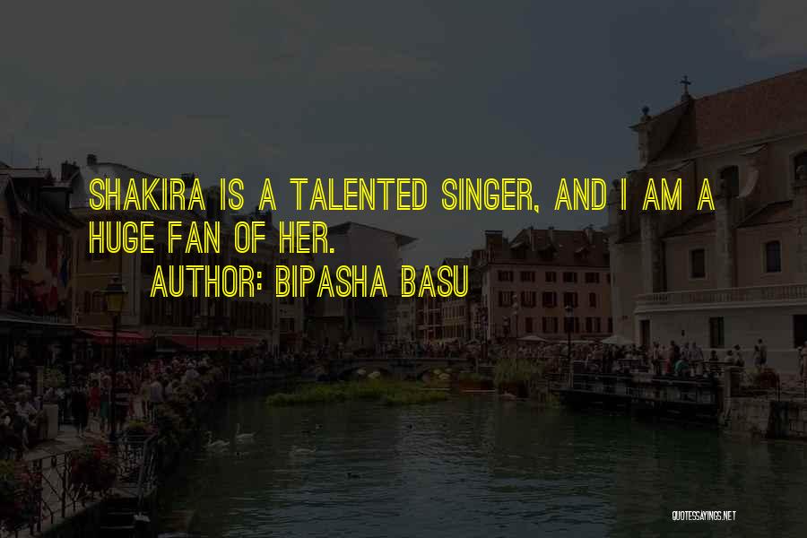 Bipasha Basu Quotes: Shakira Is A Talented Singer, And I Am A Huge Fan Of Her.
