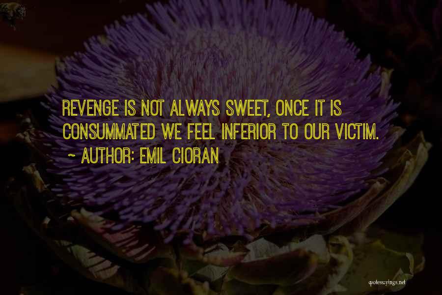Emil Cioran Quotes: Revenge Is Not Always Sweet, Once It Is Consummated We Feel Inferior To Our Victim.