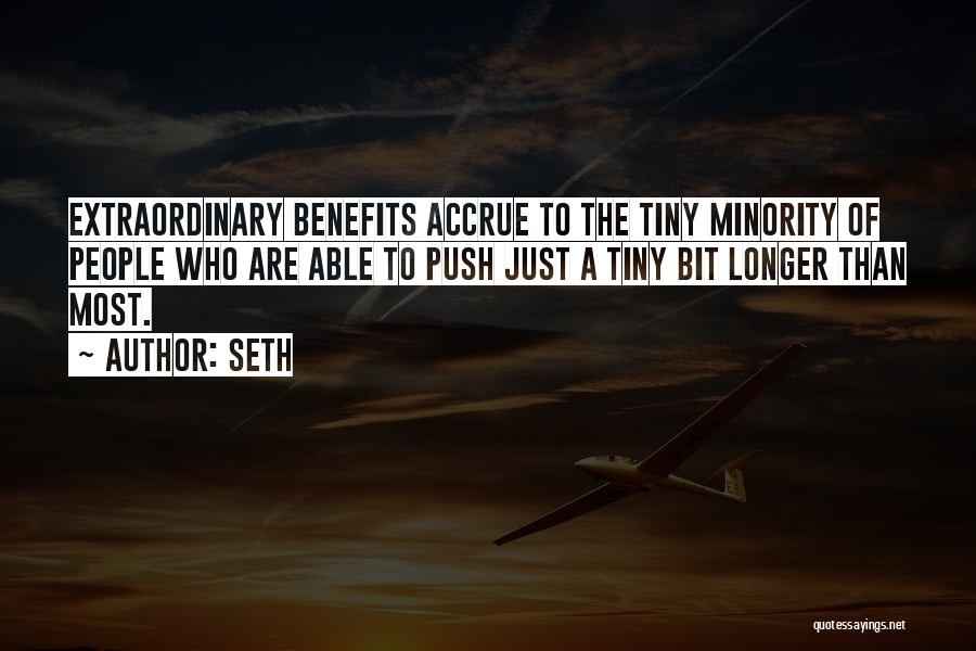 Seth Quotes: Extraordinary Benefits Accrue To The Tiny Minority Of People Who Are Able To Push Just A Tiny Bit Longer Than